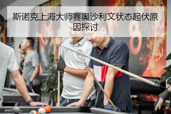 斯诺克上海大师赛奥沙利文状态起伏原因探讨