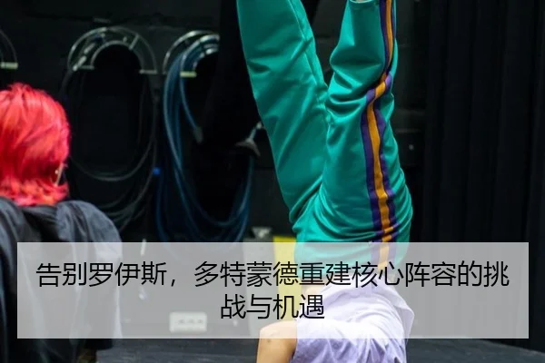 告别罗伊斯，多特蒙德重建核心阵容的挑战与机遇