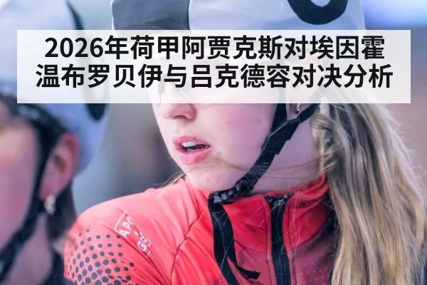 2026年荷甲阿贾克斯对埃因霍温布罗贝伊与吕克德容对决分析